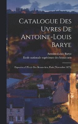 Catalogue des uvres de Antoine-Louis Barye 1