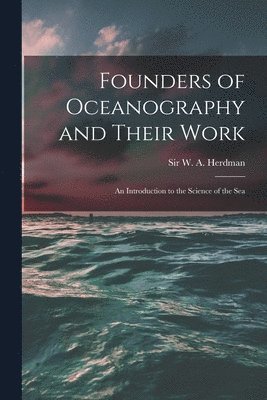 bokomslag Founders of Oceanography and Their Work; an Introduction to the Science of the Sea