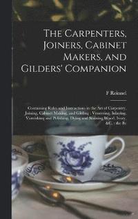 bokomslag The Carpenters, Joiners, Cabinet Makers, and Gilders' Companion
