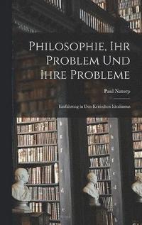 bokomslag Philosophie, ihr Problem und ihre Probleme; einfhrung in den kritischen Idealismus