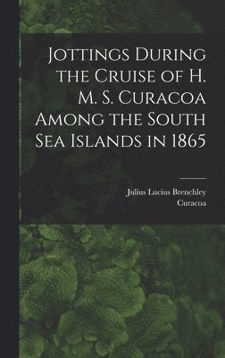 Jottings During the Cruise of H. M. S. Curacoa Among the South Sea Islands in 1865 1