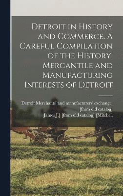 bokomslag Detroit in History and Commerce. A Careful Compilation of the History, Mercantile and Manufacturing Interests of Detroit
