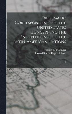 William R 1871-1942 Manning, William R. 1871-1942 Manning - Diplomatic Correspondence of the United States Concerning the Independence of the Latin-American Nations, Inbunden