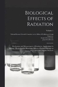 bokomslag Biological Effects of Radiation; Mechanism and Measurement of Radiation, Applications in Biology, Photochemical Reactions, Effects of Radiant Energy on Organisms and Organic Products; Volume 1