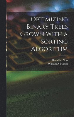 Optimizing Binary Trees Grown With a Sorting Algorithm 1