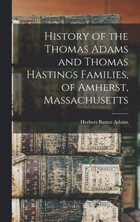 bokomslag History of the Thomas Adams and Thomas Hastings Families, of Amherst, Massachusetts