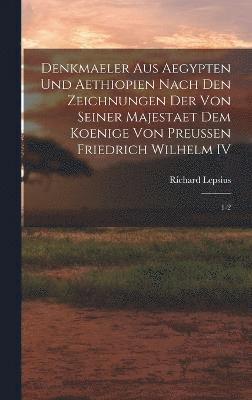 Denkmaeler aus Aegypten und Aethiopien Nach den Zeichnungen der von Seiner Majestaet dem Koenige von Preussen Friedrich Wilhelm IV 1