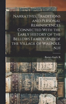 Barnes Emily R B 1800, Barnes Emily R. B. 1800, Barnes Emily R. b. 1800, Emily R B Barnes - Narratives, Traditions and Personal Reminiscences Connected With the Early History of the Bellows Family, and of the Village of Walpole, N.H, Inbunden