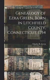 bokomslag Genealogy of Ezra Green, Born in Litchfield County, Connecticut, 1754