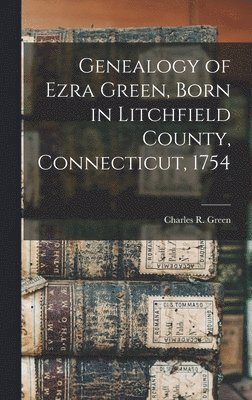 bokomslag Genealogy of Ezra Green, Born in Litchfield County, Connecticut, 1754
