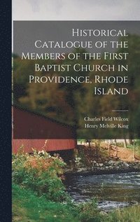 bokomslag Historical Catalogue of the Members of the First Baptist Church in Providence, Rhode Island