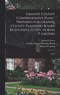 bokomslag Granite County Comprehensive Plan / Prepared for Granite County Planning Board by Sylvan L. Lutey, Hokon P. Grotbo