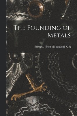 bokomslag The Founding of Metals