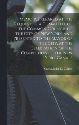 bokomslag Memoir, Prepared at the Request of a Committee of the Common Council of the City of New York, and Presented to the Mayor of the City, at the Celebration of the Completion of the New York Canals