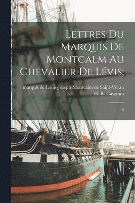 H R 1831-1904 Casgrain, Louis-Joseph Montcalm de Saint-Véran - Lettres du marquis de Montcalm au chevalier de Lévis;, Häftad