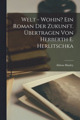 bokomslag Welt - wohin? Ein Roman der Zukunft. bertragen von Herberth E. Herlitschka