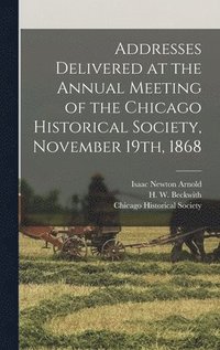 bokomslag Addresses Delivered at the Annual Meeting of the Chicago Historical Society, November 19th, 1868