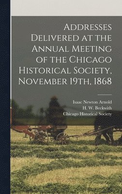 Addresses Delivered at the Annual Meeting of the Chicago Historical Society, November 19th, 1868 1