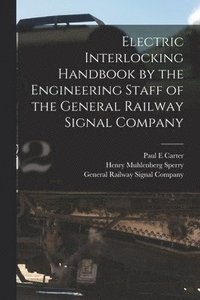 bokomslag Electric Interlocking Handbook by the Engineering Staff of the General Railway Signal Company