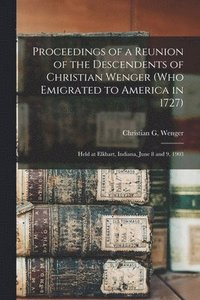 bokomslag Proceedings of a Reunion of the Descendents of Christian Wenger (who Emigrated to America in 1727)