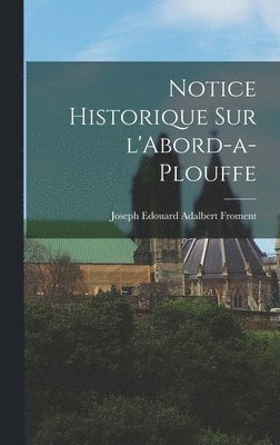 bokomslag Notice historique sur l'Abord-a-Plouffe