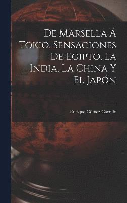 bokomslag De Marsella  Tokio, sensaciones de Egipto, la India, la China y el Japn