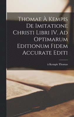 Thomae  Kempis De imitatione Christi libri IV. Ad optimarum editionum fidem accurate editi 1