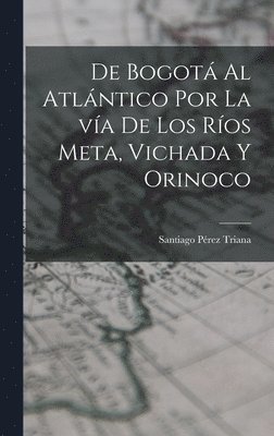 bokomslag De Bogot al Atlntico por la va de los ros Meta, Vichada y Orinoco