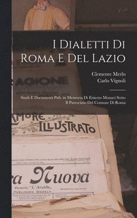 bokomslag I dialetti di Roma e del Lazio; studi e documenti pub. in memoria di Ernesto Monaci sotto il patrocinio del Comune di Roma