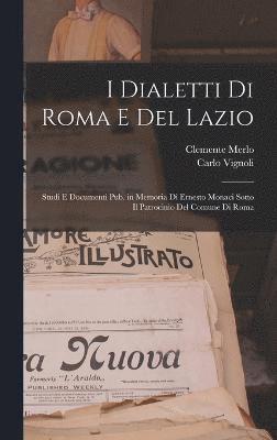 I dialetti di Roma e del Lazio; studi e documenti pub. in memoria di Ernesto Monaci sotto il patrocinio del Comune di Roma 1