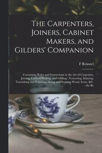 bokomslag The Carpenters, Joiners, Cabinet Makers, and Gilders' Companion