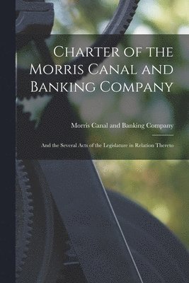 bokomslag Charter of the Morris Canal and Banking Company