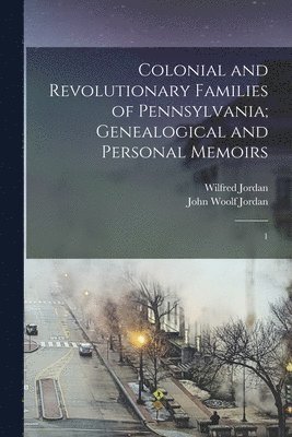 Colonial and Revolutionary Families of Pennsylvania; Genealogical and Personal Memoirs 1