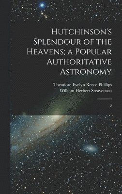 Hutchinson's Splendour of the Heavens; a Popular Authoritative Astronomy 1