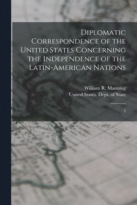 bokomslag Diplomatic Correspondence of the United States Concerning the Independence of the Latin-American Nations