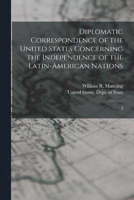 William R 1871-1942 Manning, William R. 1871-1942 Manning, William R. Manning, United States Dept Of State - Diplomatic Correspondence of the United States Concerning the Independence of the Latin-American Nations, Häftad