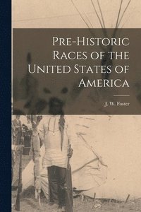 bokomslag Pre-historic Races of the United States of America