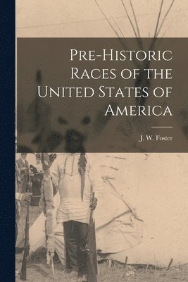 Pre-historic Races of the United States of America 1