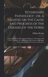 bokomslag Veterinary Pathology; or, A Treatise on the Cause and Progress of the Diseases of the Horse