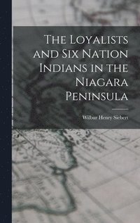 bokomslag The Loyalists and Six Nation Indians in the Niagara Peninsula