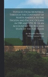 bokomslag Voyages From Montreal Through the Continent of North America to the Frozen and Pacific Oceans in 1789 and 1793, With an Account of the Rise and State of the fur Trade