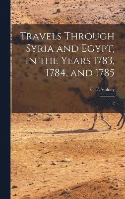 Travels Through Syria and Egypt, in the Years 1783, 1784, and 1785 1