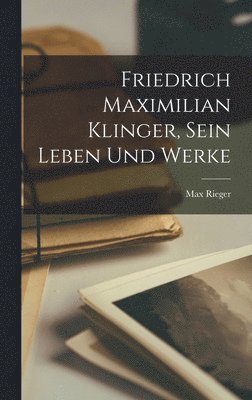 Friedrich Maximilian Klinger, sein Leben und Werke 1