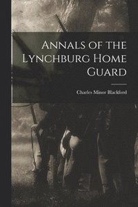 bokomslag Annals of the Lynchburg Home Guard