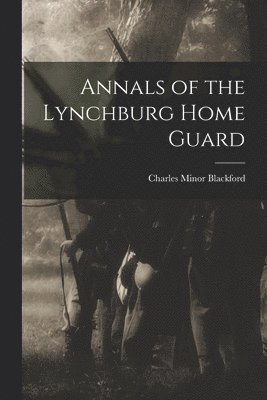 Annals of the Lynchburg Home Guard 1