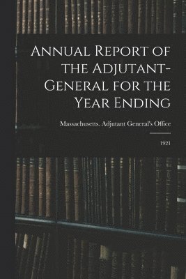Annual Report of the Adjutant-General for the Year Ending, Häftad