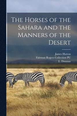 bokomslag The Horses of the Sahara and the Manners of the Desert