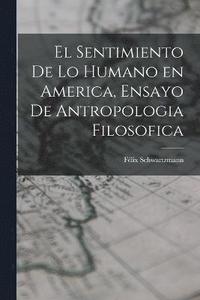 bokomslag El sentimiento de lo humano en America, ensayo de antropologia filosofica