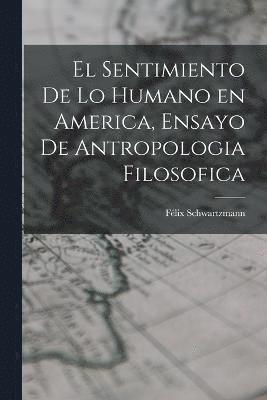 sentimiento de lo humano en America, ensayo de antropologia filosofica