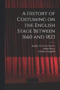 bokomslag A History of Costuming on the English Stage Between 1660 and 1823